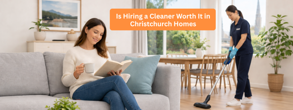 hiring a cleaner Christchurch home cleaning benefits